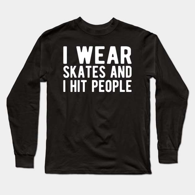 Roller Derby - I wear skates and I hit people w Long Sleeve T-Shirt by KC Happy Shop